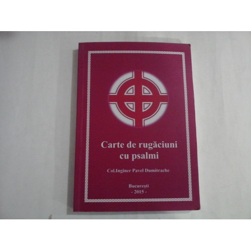 CARTE DE RUGACIUNI CU PSALMI - COL. INGINER PAVEL DUMITRACHE CARTE DE RUGACIUNI CU PSALMI - COL. INGINER PAVEL DUMITRACHE